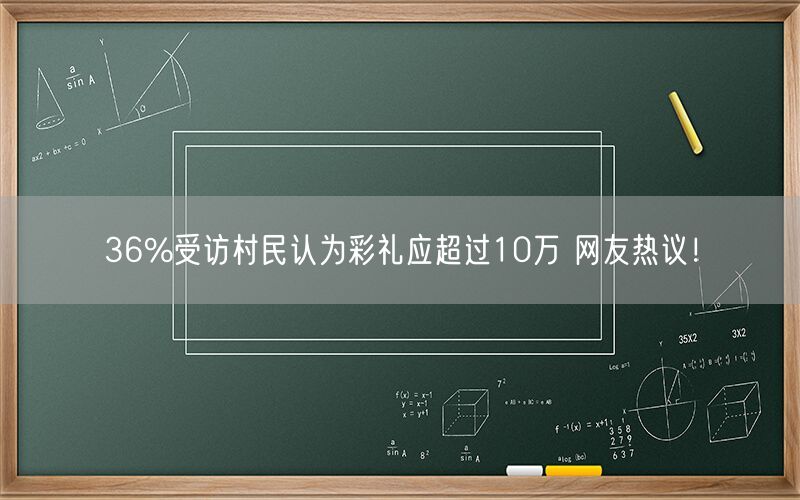 36%受访村民认为彩礼应超过10万 网友热议！