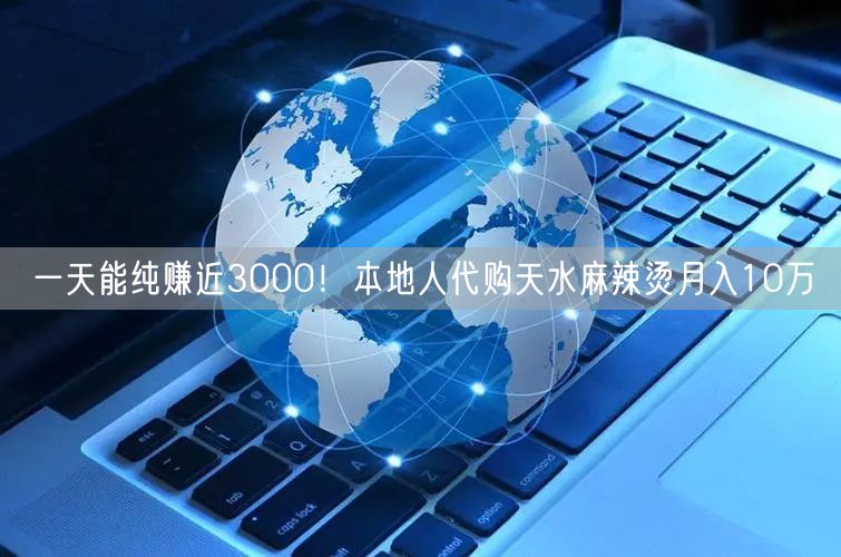 一天能纯赚近3000！本地人代购天水麻辣烫月入10万