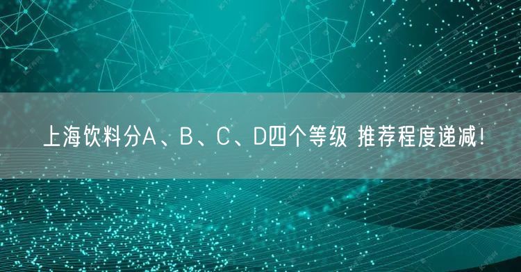 上海饮料分A、B、C、D四个等级 推荐程度递减！