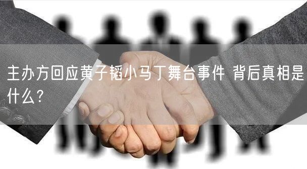 主办方回应黄子韬小马丁舞台事件 背后真相是什么？