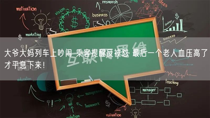 大爷大妈列车上吵闹 乘客提醒反被怼 最后一个老人血压高了才平息下来！