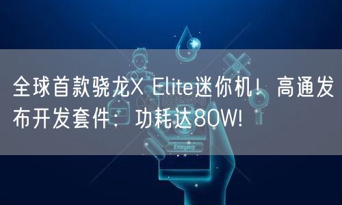 全球首款骁龙X Elite迷你机！高通发布开发套件：功耗达80W!