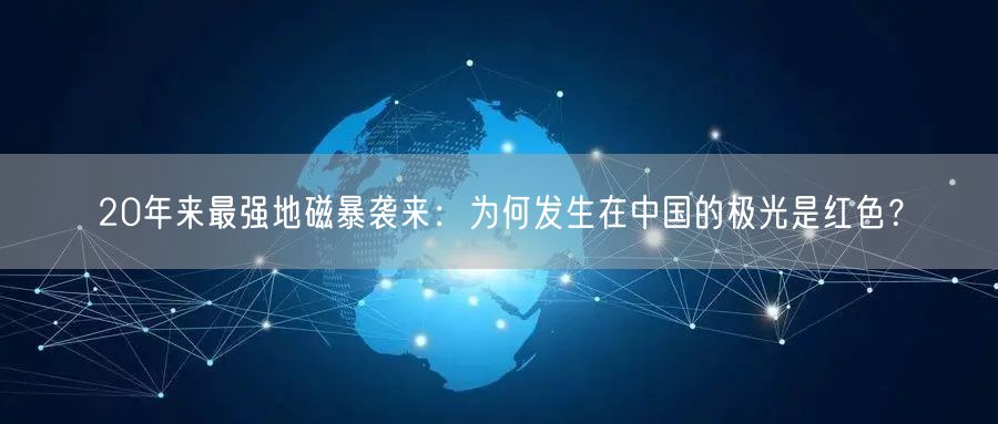 20年来最强地磁暴袭来：为何发生在中国的极光是红色？