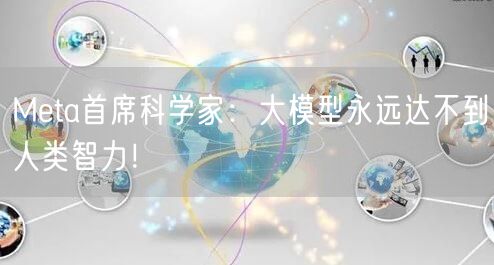 Meta首席科学家：大模型永远达不到人类智力！