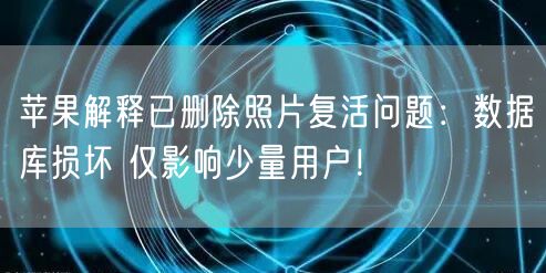 苹果解释已删除照片复活问题：数据库损坏 仅影响少量用户！