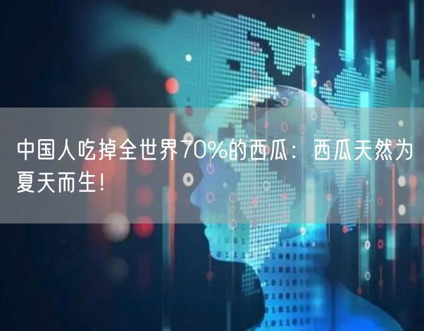 中国人吃掉全世界70%的西瓜：西瓜天然为夏天而生！