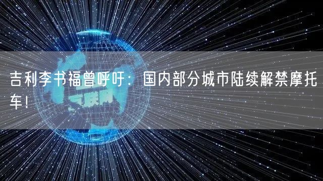 吉利李书福曾呼吁：国内部分城市陆续解禁摩托车！