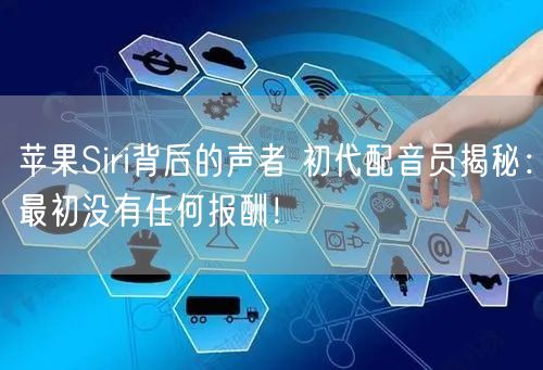 苹果Siri背后的声者 初代配音员揭秘：最初没有任何报酬！