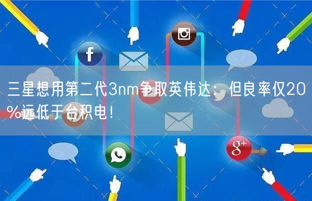 三星想用第二代3nm争取英伟达：但良率仅20%远低于台积电！