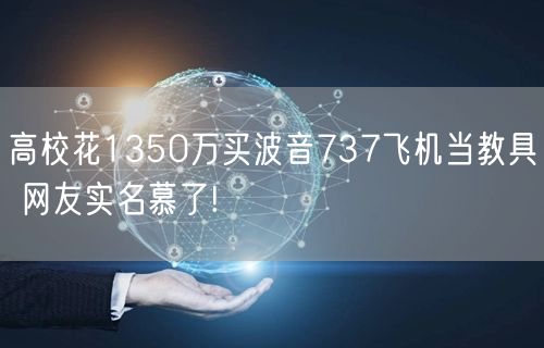 高校花1350万买波音737飞机当教具 网友实名慕了!