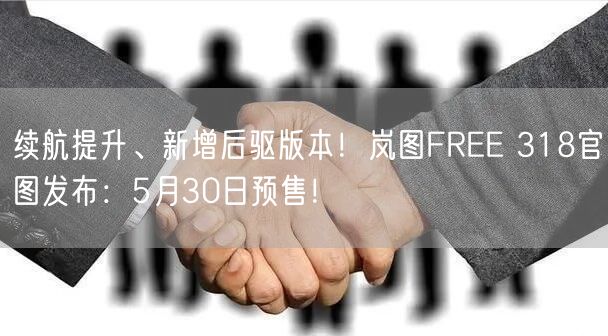 续航提升、新增后驱版本！岚图FREE 318官图发布：5月30日预售！