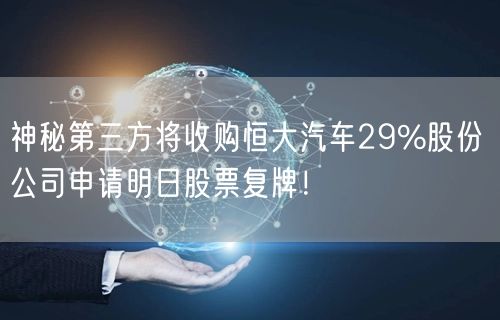 神秘第三方将收购恒大汽车29%股份 公司申请明日股票复牌！