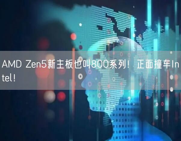 AMD Zen5新主板也叫800系列！正面撞车Intel！