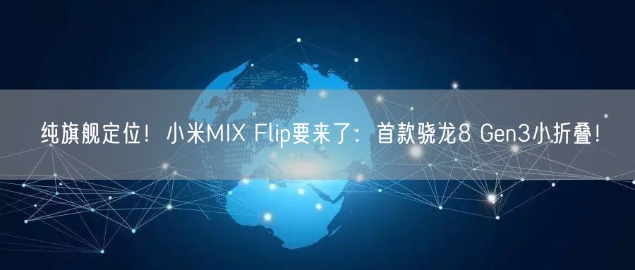 纯旗舰定位！小米MIX Flip要来了：首款骁龙8 Gen3小折叠！