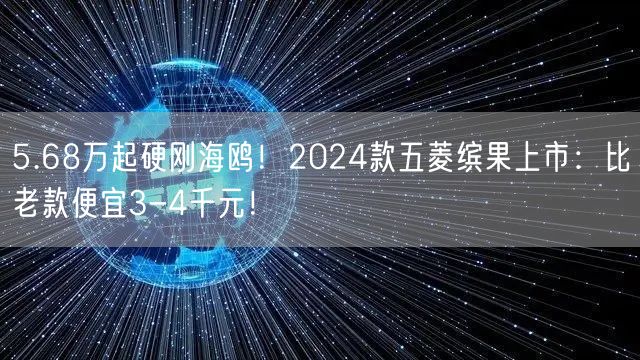 5.68万起硬刚海鸥！2024款五菱缤果上市：比老款便宜3-4千元！