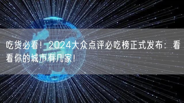 吃货必看！2024大众点评必吃榜正式发布：看看你的城市有几家！