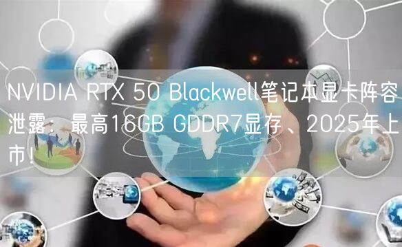 NVIDIA RTX 50 Blackwell笔记本显卡阵容泄露：最高16GB GDDR7显存、2025年上市！