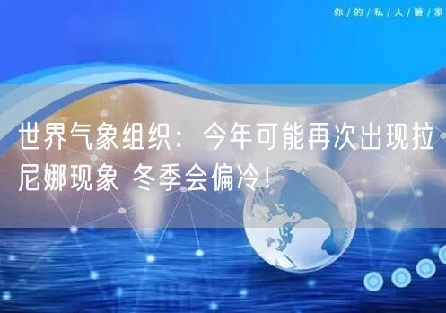 世界气象组织：今年可能再次出现拉尼娜现象 冬季会偏冷！