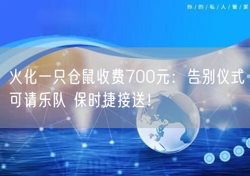 火化一只仓鼠收费700元：告别仪式可请乐队 保时捷接送！