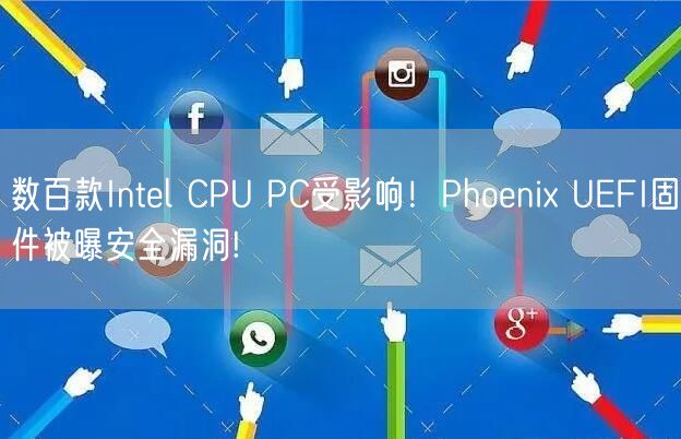 数百款Intel CPU PC受影响！Phoenix UEFI固件被曝安全漏洞!