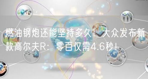 燃油钢炮还能坚持多久！大众发布新款高尔夫R：零百仅需4.6秒！