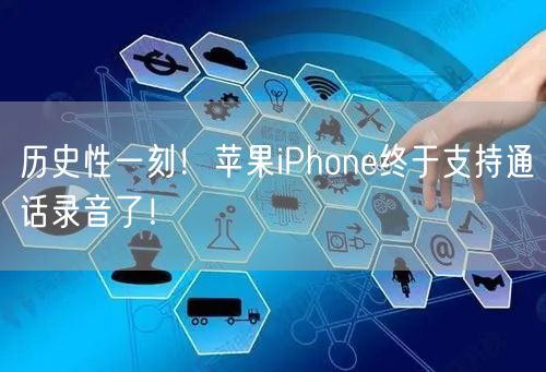 历史性一刻！苹果iPhone终于支持通话录音了！