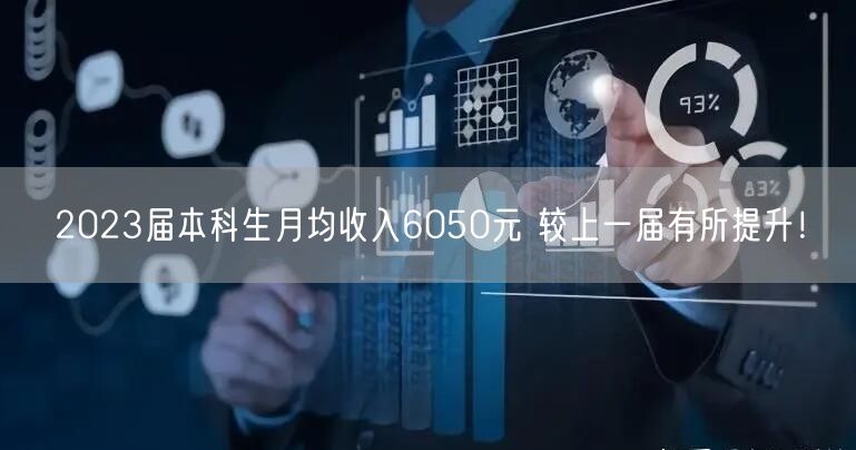 2023届本科生月均收入6050元 较上一届有所提升！