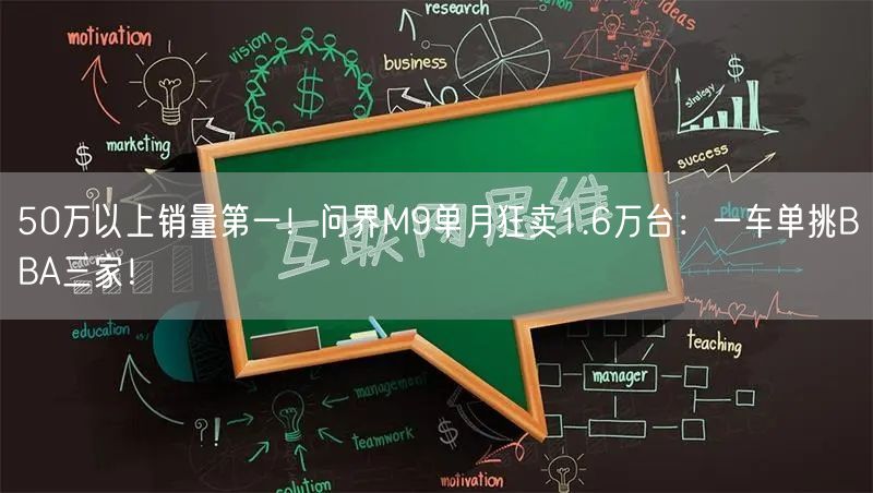 50万以上销量第一！问界M9单月狂卖1.6万台：一车单挑BBA三家！