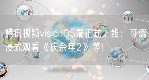 腾讯视频visionOS端正式上线：可沉浸式观看《庆余年2》等！