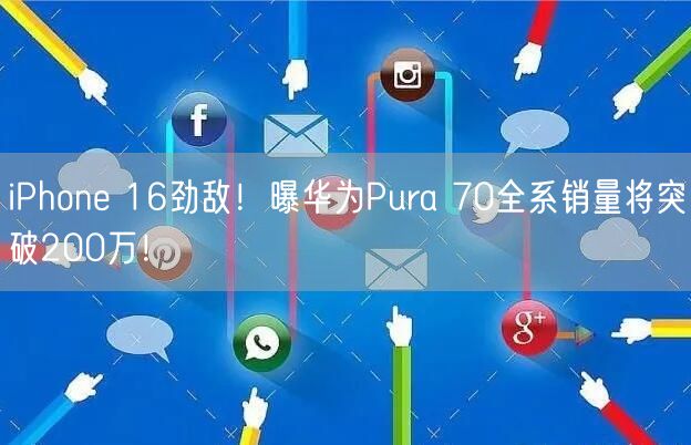 iPhone 16劲敌！曝华为Pura 70全系销量将突破200万！