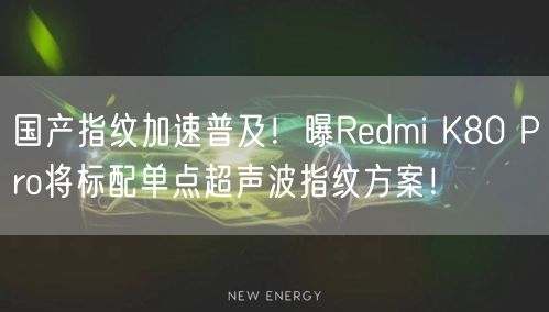 国产指纹加速普及！曝Redmi K80 Pro将标配单点超声波指纹方案！