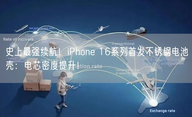 史上最强续航！iPhone 16系列首发不锈钢电池壳：电芯密度提升！