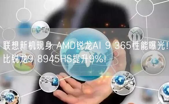 联想新机现身 AMD锐龙AI 9 365性能曝光！比锐龙9 8945HS提升9%！