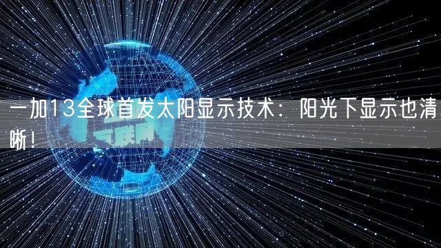 一加13全球首发太阳显示技术：阳光下显示也清晰！