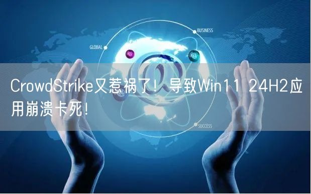 CrowdStrike又惹祸了！导致Win11 24H2应用崩溃卡死！