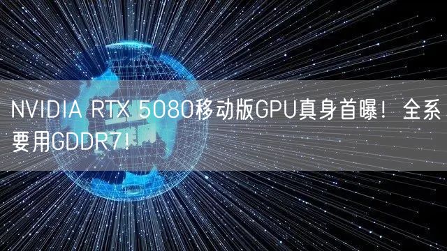 NVIDIA RTX 5080移动版GPU真身首曝！全系要用GDDR7！