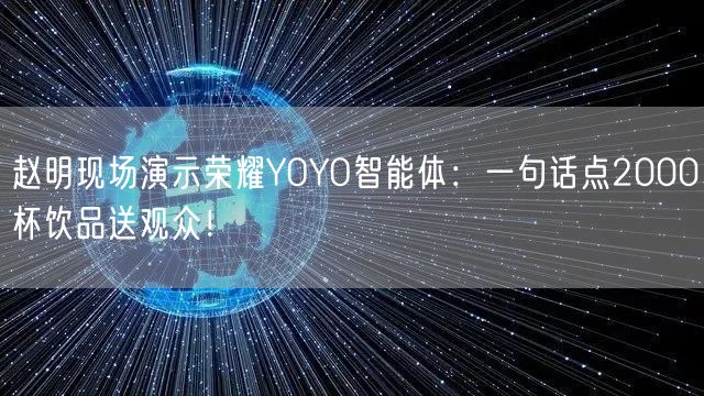 赵明现场演示荣耀YOYO智能体：一句话点2000杯饮品送观众！