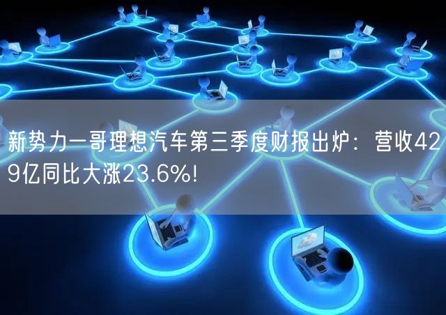 新势力一哥理想汽车第三季度财报出炉：营收429亿同比大涨23.6%！