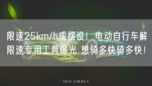 限速25km/h成摆设！电动自行车解限速专用工具曝光 想骑多快骑多快！