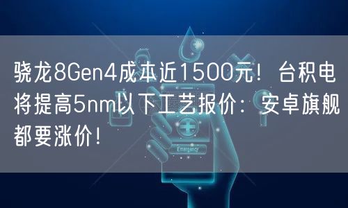 骁龙8Gen4成本近1500元！台积电将提高5nm以下工艺报价：安卓旗舰都要涨价！