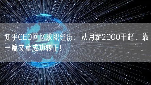 知乎CEO回忆求职经历：从月薪2000干起、靠一篇文章成功转正！