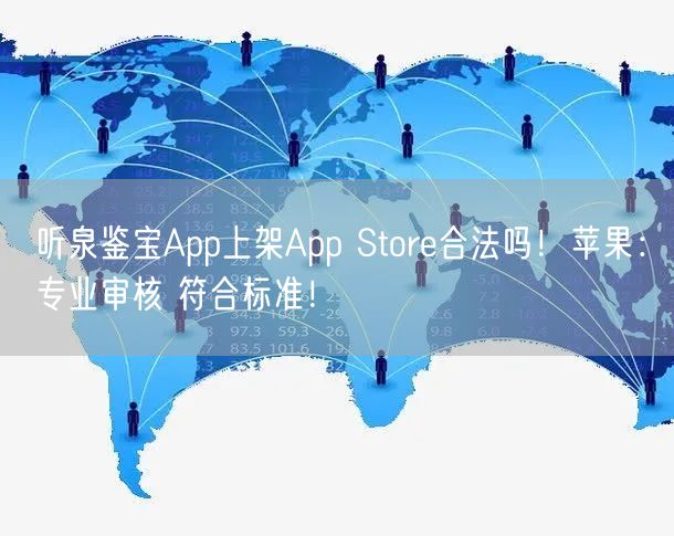 听泉鉴宝App上架App Store合法吗！苹果：专业审核 符合标准！