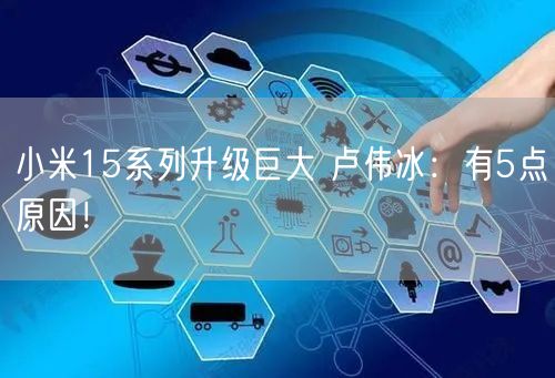 小米15系列升级巨大 卢伟冰：有5点原因！