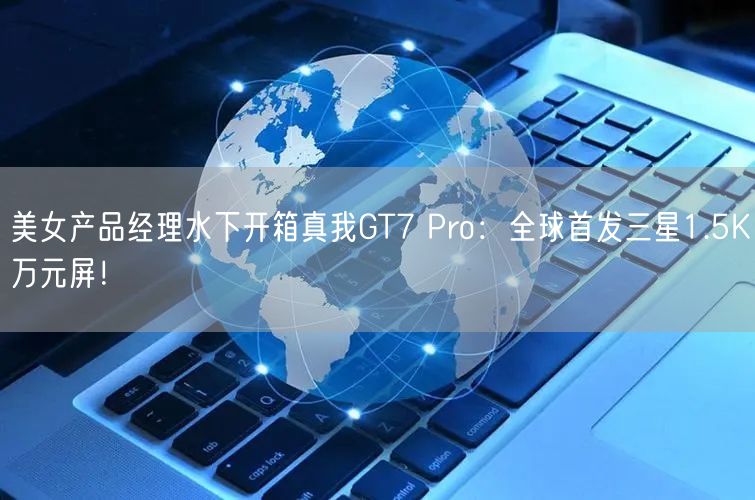 美女产品经理水下开箱真我GT7 Pro：全球首发三星1.5K万元屏！