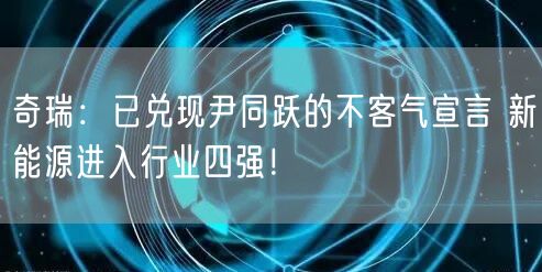 奇瑞：已兑现尹同跃的不客气宣言 新能源进入行业四强！