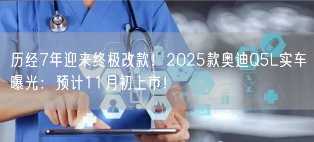 历经7年迎来终极改款！2025款奥迪Q5L实车曝光：预计11月初上市！