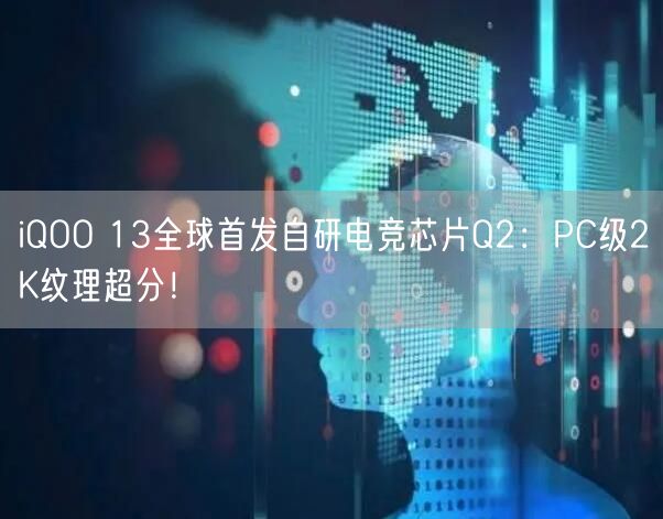 iQOO 13全球首发自研电竞芯片Q2：PC级2K纹理超分！