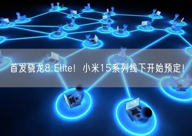 首发骁龙8 Elite！小米15系列线下开始预定！