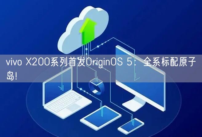 vivo X200系列首发OriginOS 5：全系标配原子岛!