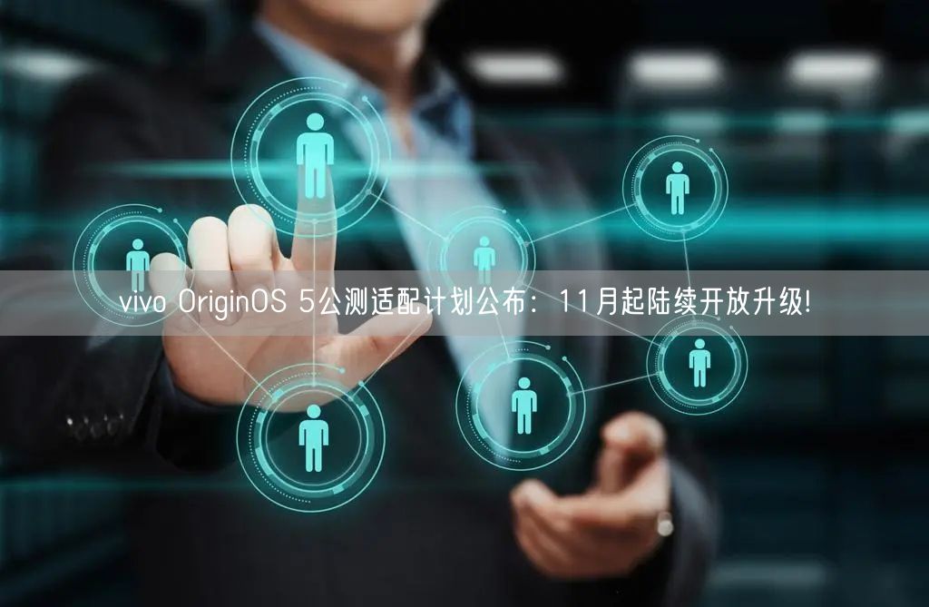 vivo OriginOS 5公测适配计划公布：11月起陆续开放升级!